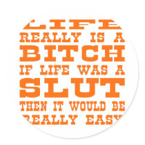 Life Really Is A Bitch If Life Was A Slut Then It stickers by WhiteTiger_LLC Life Really Is A Bitch If Life Was A Slut Then It stickers