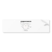 Life Runs On Its Own Cycle (Krebs Cycle - TCAC) Bumper Sticker
