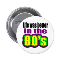 Life was better in the 80's pinback button