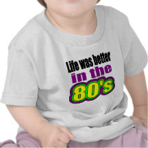 Life was better in the 80's tees