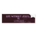 LIFE WITHOUT JESUS..., IS, LIFELES... bumper stickers