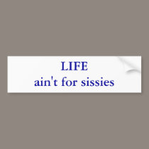 LIFEain't for sissies bumper stickers