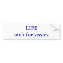 LIFEain't for sissies bumper stickers