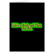Lifes a bitch and then you die greeting card
