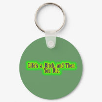 Lifes a bitch and then you die keychains by Funny_Sayings Lifes a bitch and then you die keychains