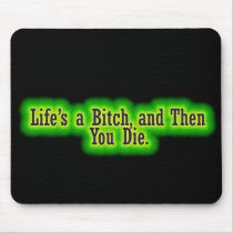 Lifes a bitch and then you die mouse pads