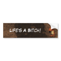 Life's A Bitch! Bumper Stickers