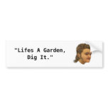 Life's a garden dig it bumpersticker