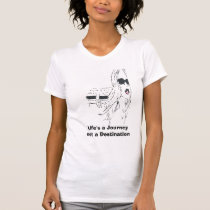 Life's a Journey not a Destination t-shirts by Moshieq Life's a Journey not a Destination t-shirts