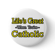 Life's Great...Catholic buttons