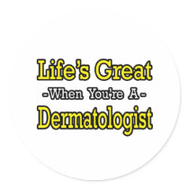 Life's Great...Dermatologist stickers