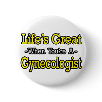 Life's Great...Gynecologist buttons