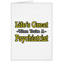 Life's Great...Psychiatrist cards by Psychiatrist_Shirts Life's Great...Psychiatrist cards