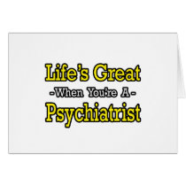 Life's Great...Psychiatrist cards by Psychiatrist_Shirts Life's Great...Psychiatrist cards