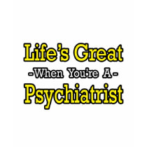 Life's Great...Psychiatrist t-shirts by Psychiatrist_Shirts Life's Great...Psychiatrist t-shirts