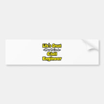 Life's Great When You're a Civil Engineer Bumper Sticker