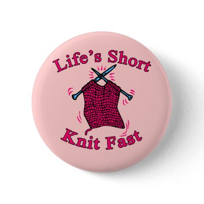 Life's Short, Knit Fast Fun Knitting Design Pin by greenbaby