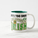 Life's too Short...Irish mug