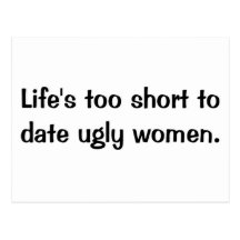 Life's too short to date ugly women. postcard