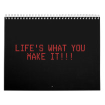 LIFE'S WHAT YOU MAKE IT!!! WALL CALENDAR