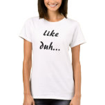 like duh... t-shirts
