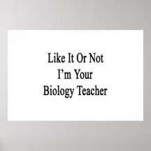 Like It Or Not I'm Your Biology Teacher Print