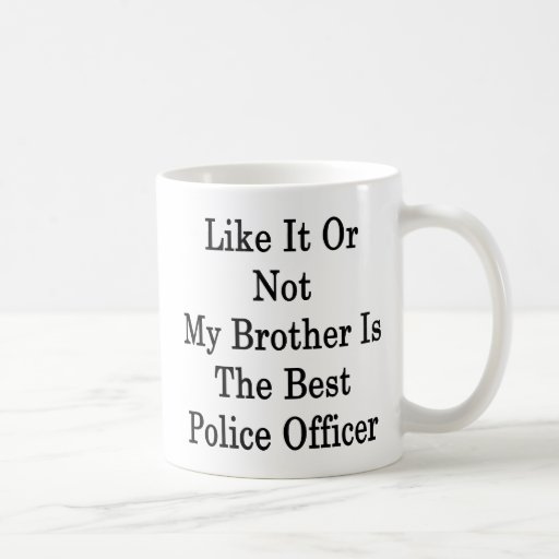 Like It Or Not My Brother Is The Best Police Offic Mug