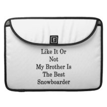 Like It Or Not My Brother Is The Best Snowboarder MacBook Pro Sleeves