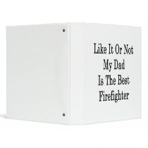 Like It Or Not My Dad Is The Best Firefighter Vinyl Binder - Binder