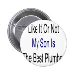 Like It Or Not My Son Is The Best Plumber Buttons