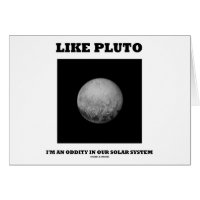 Like Pluto I'm An Oddity In Our Solar System Greeting Card