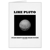 Like Pluto I'm An Oddity In Our Solar System Greeting Card