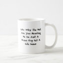 Like Why The Hell Are You Reading Me Im Just A ... mugs