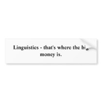 Linguistics - that's where the big money is. bumper stickers by ribizlifozelek Linguistics - that's where the big money is. bumper stickers