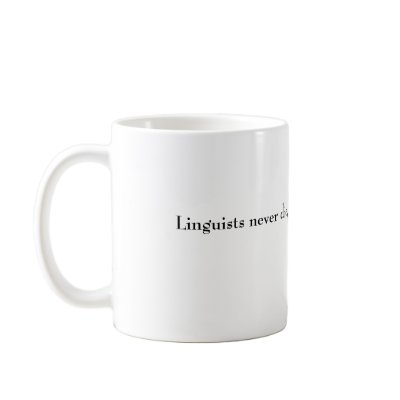 Linguists never die, they just stop speaking. coffee mugs by ribizlifozelek