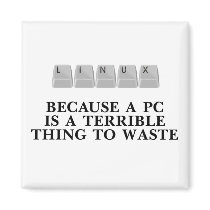 Linux, because a PC is a terrible thing to waste magnets