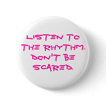Listen to the rhythm. Don't be scared. buttons by dancefab Listen to the rhythm. Don't be scared. buttons