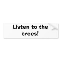 Listen to the trees! bumper stickers by LOCUST1984 Listen to the trees! bumper stickers