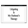 Litigating Is My Husband's Therapy