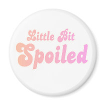 Little Bit Spoiled magnets by girl_stuff Little Bit Spoiled magnets
