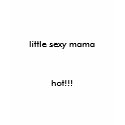 little sexy mama, hot!!! t-shirts
