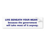 LIVE BENEATH YOUR MEANS bumper stickers