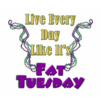 Live Every Day Like It's Fat Tuesday t-shirts