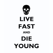 Live Fast And Die Young