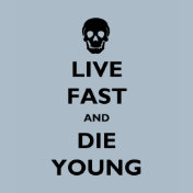 Live Fast And Die Young