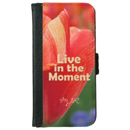 Live in the Moment w/vibrant Tulip iPhone 6 Wallet Case