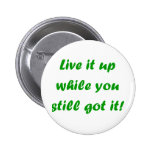 Live It Up While You Still Got It! Button