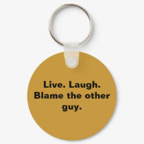 Live. Laugh.Blame the other guy. keychains