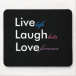 Live, Laugh, Love, life, lots, forever Mouse Mat