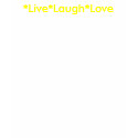 *Live*Laugh*Love t-shirts